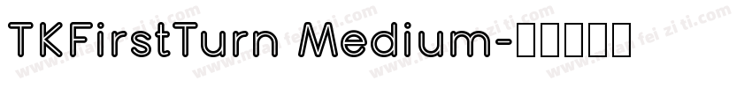 TKFirstTurn Medium字体转换